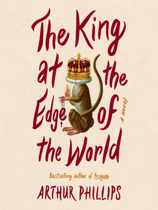Title details for The King at the Edge of the World by Arthur Phillips - Available